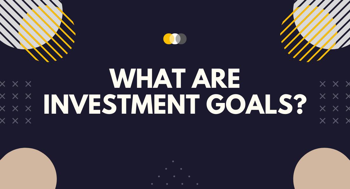 What Are Investment Goals?